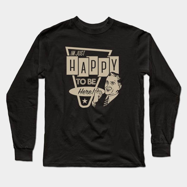 I'm Just Happy To Be Here Long Sleeve T-Shirt by TheDIS